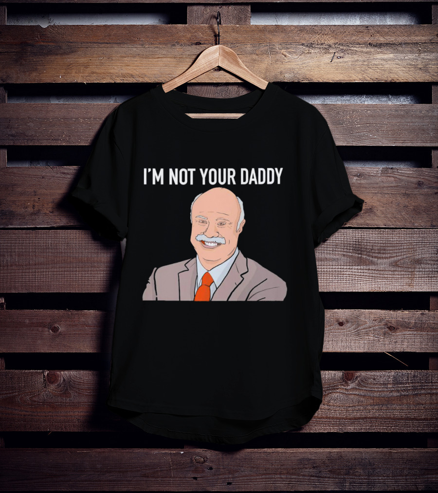 Phil McGraw I'm Not Your Daddy Iconic T-Shirt