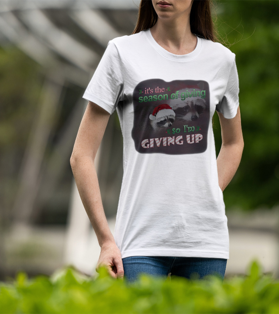 Raccoon It's The Season Of Giving So I'm Giving Up Christmas Holiday Humor T-Shirt
