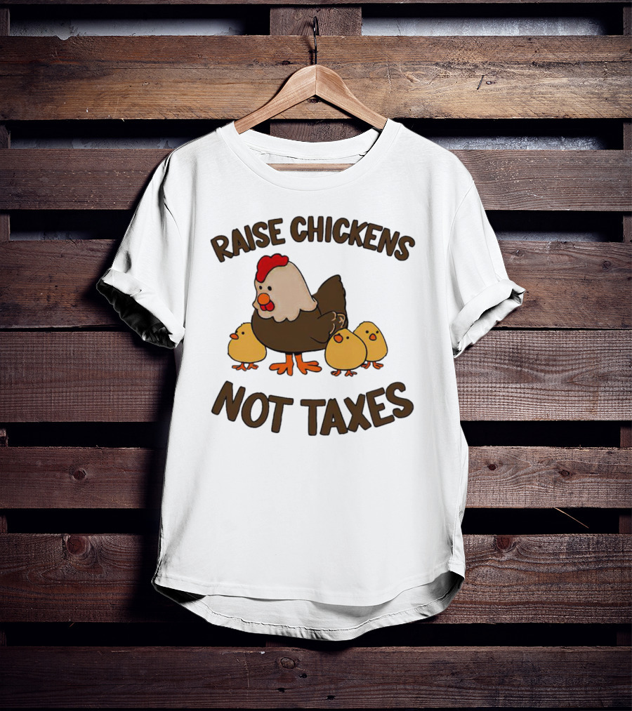 Raise Chickens Not Taxes - Hen And Chicks T-Shirt