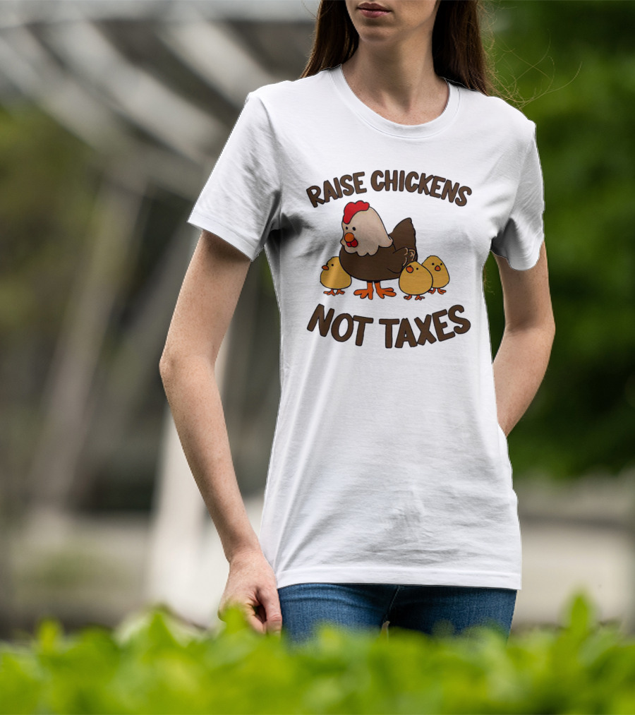 Raise Chickens Not Taxes - Hen And Chicks T-Shirt