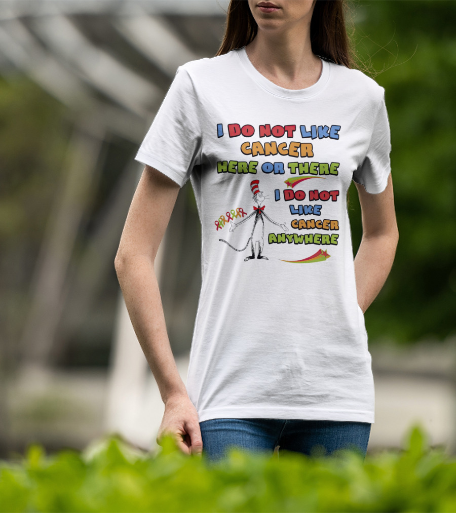 Dr. Seuss The Cat In The Hat I Do Not Like Cancer Here Or There Or Anywhere T-Shirt