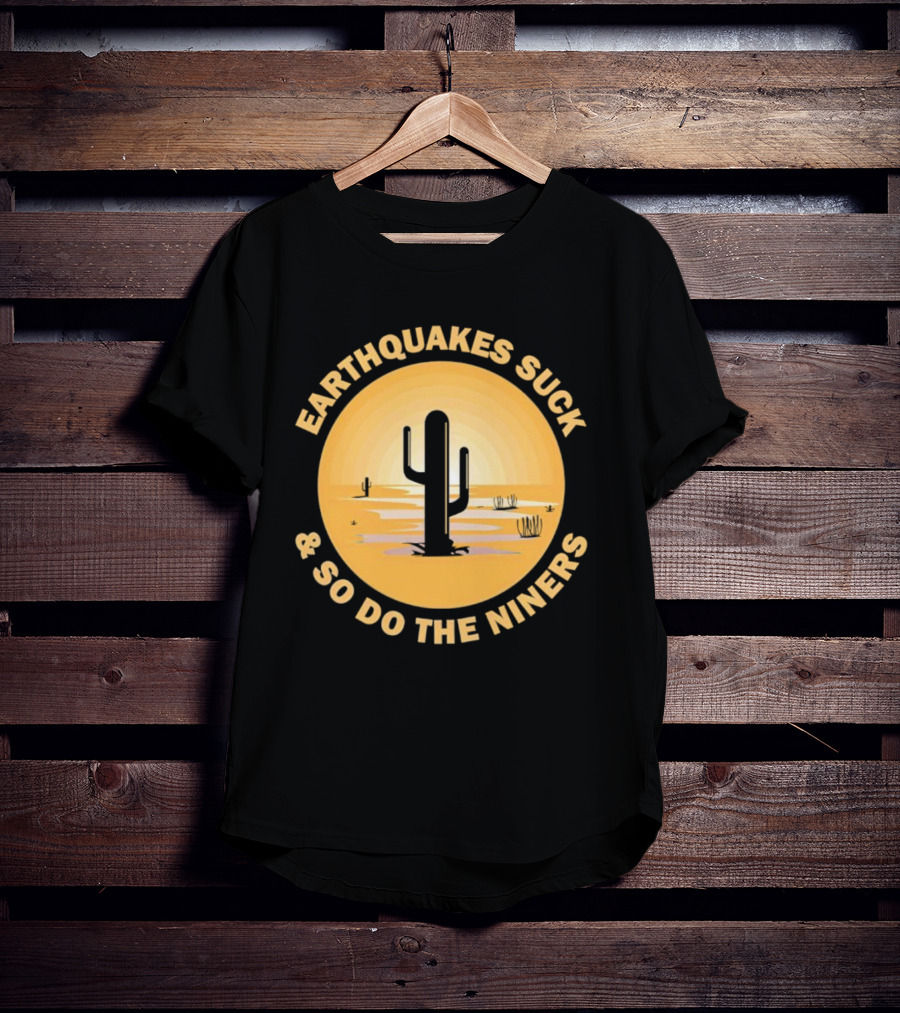 Earthquakes Suck And So Do The Niners Desert Cactus Scene T-Shirt