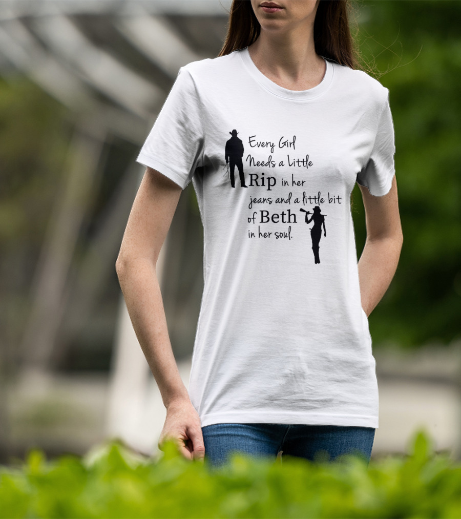 Every Girl Needs A Little Rip In Her Jeans And A Little Bit Of Beth In Her Soul T-Shirt