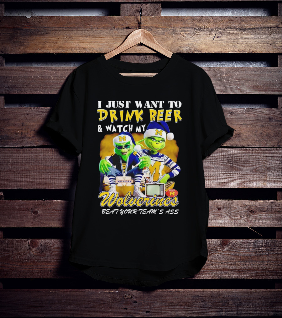 I Just Want To Drink Beer And Watch My Wolverines Beat Your Team's Ass With Michigan Grinch Duo T-Shirt