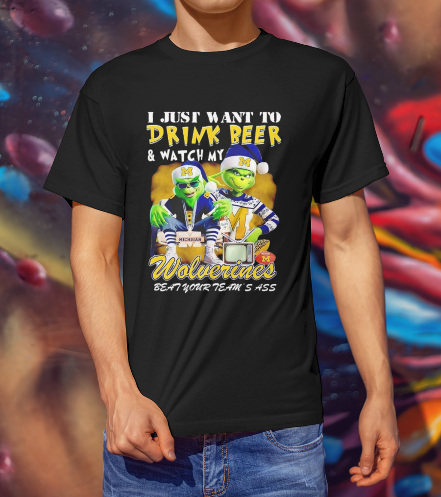 I Just Want To Drink Beer And Watch My Wolverines Beat Your Team's Ass With Michigan Grinch Duo T-Shirt
