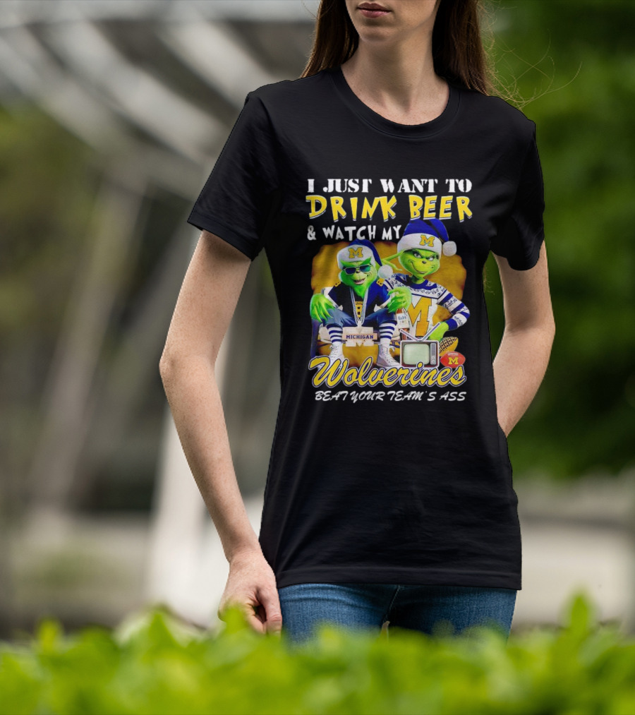 I Just Want To Drink Beer And Watch My Wolverines Beat Your Team's Ass With Michigan Grinch Duo T-Shirt