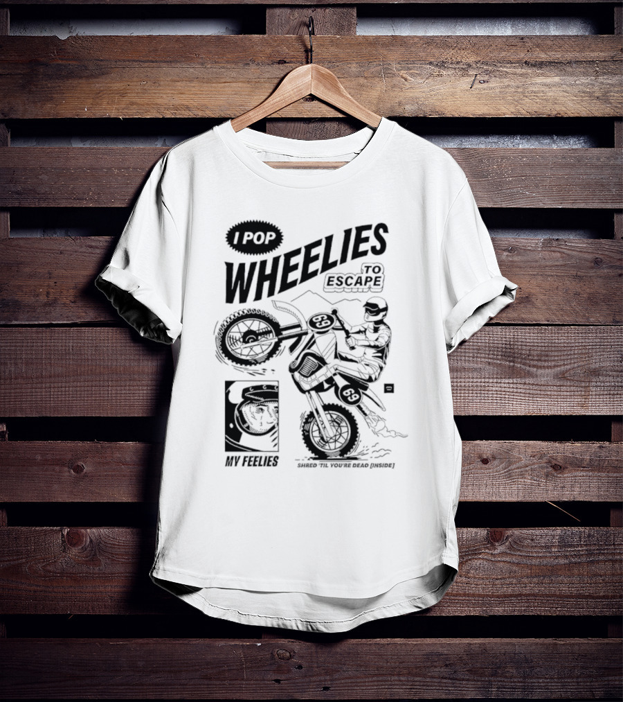 I Pop Wheelies 69 To Escape My Feelies Shred Til You’re Dead Inside T-Shirt