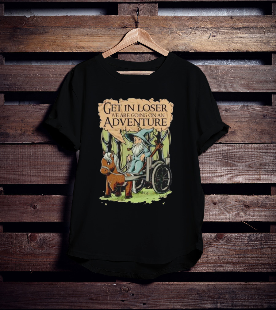 Get In Loser We Are Going On A Middle Earth Adventure T-Shirt