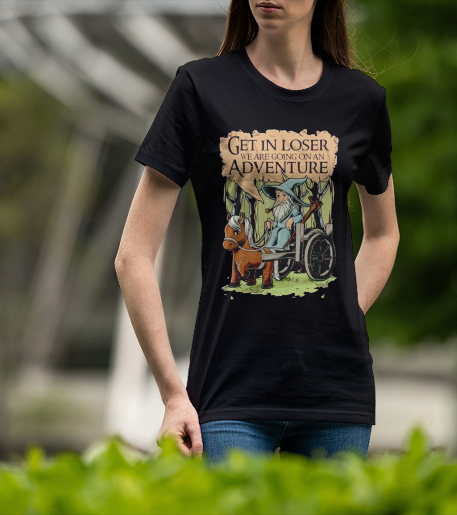 Get In Loser We Are Going On A Middle Earth Adventure T-Shirt