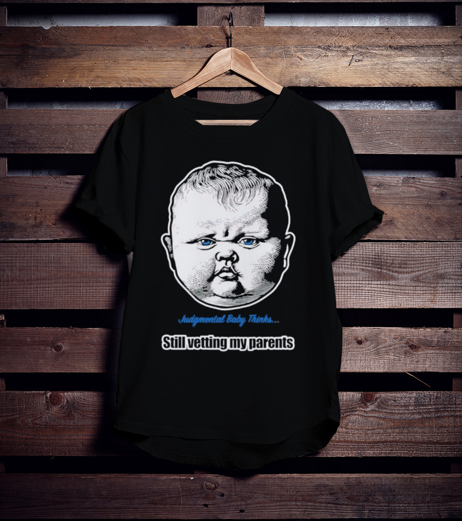 Judgmental Baby Thinks Still Vetting My Parents T-Shirt