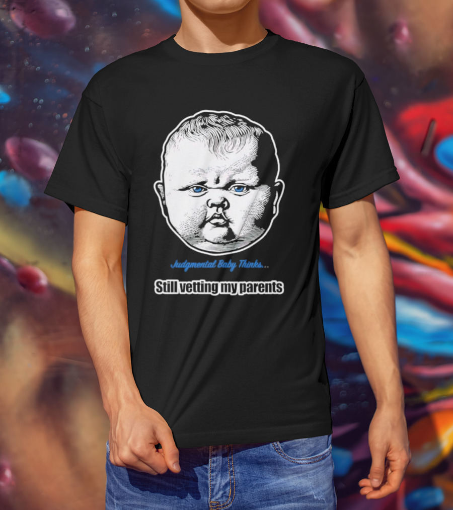 Judgmental Baby Thinks Still Vetting My Parents T-Shirt