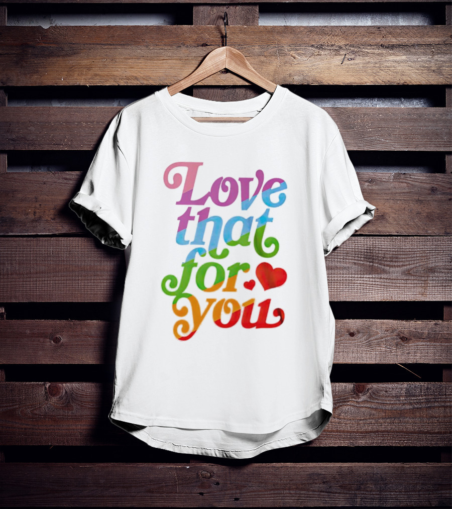 Love That For You Rainbow Heart T-Shirt