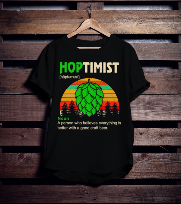 Hoptimist Noun Definition A Person Who Believes Everything Is Better With A Good Craft Beer T-Shirt