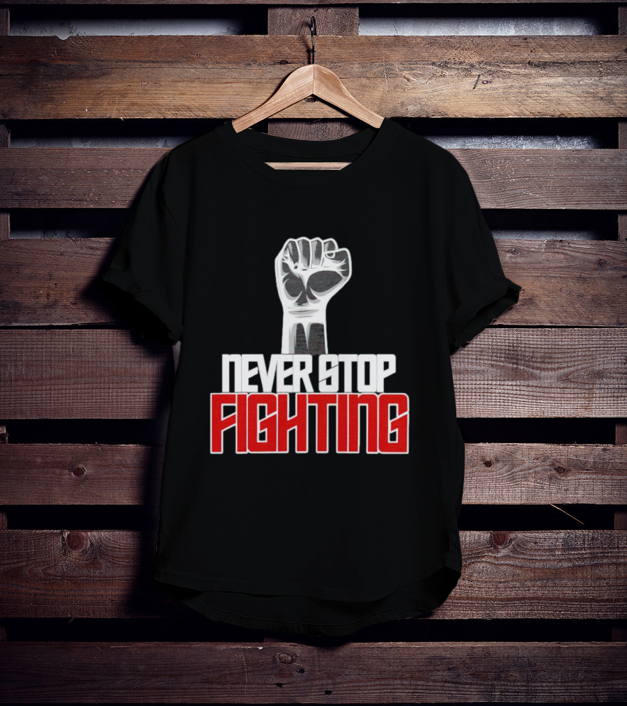 Never Stop Fighting Fist Symbol Empowerment T-Shirt
