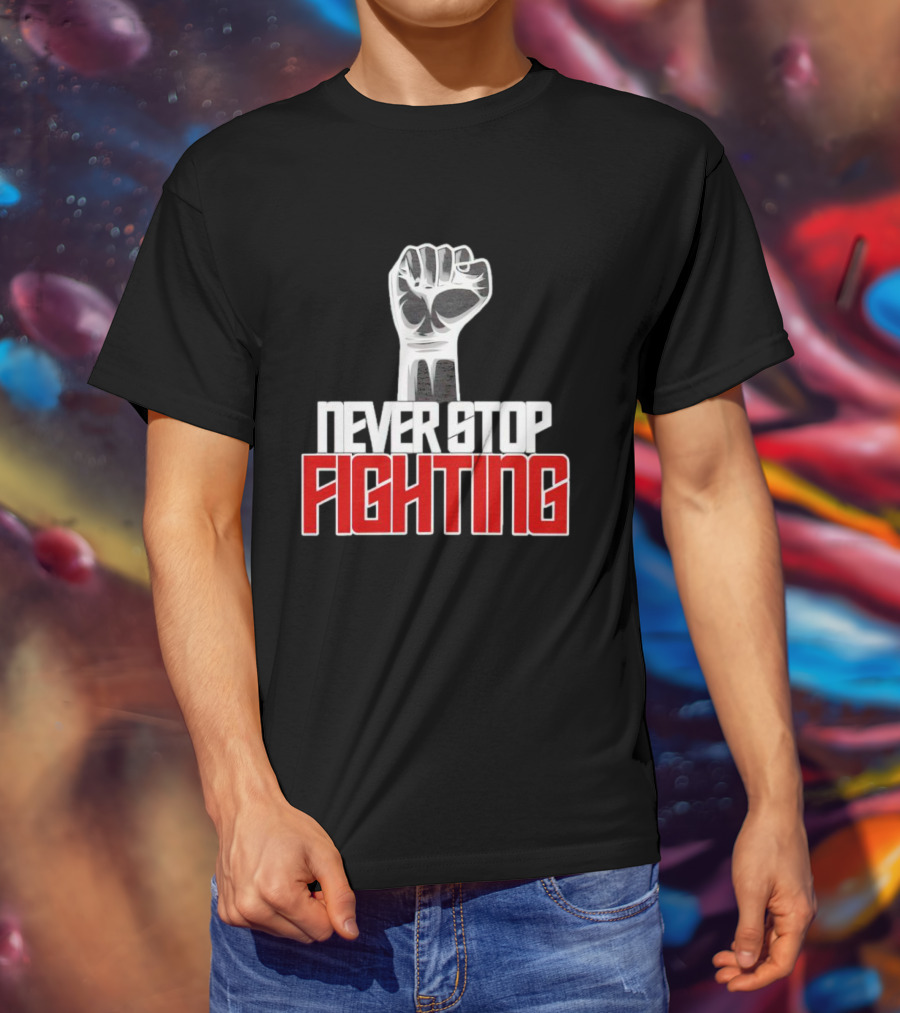 Never Stop Fighting Fist Symbol Empowerment T-Shirt