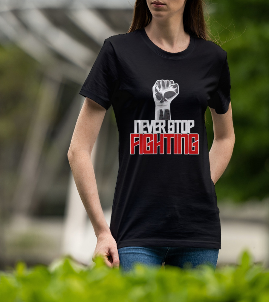 Never Stop Fighting Fist Symbol Empowerment T-Shirt