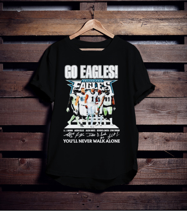 Go Eagles Philadelphia Eagles You'll Never Walk Alone A.J. Brown Jason Kelce Jalen Hurts DeVonta Smith Lynn Swann Signatures T-Shirt