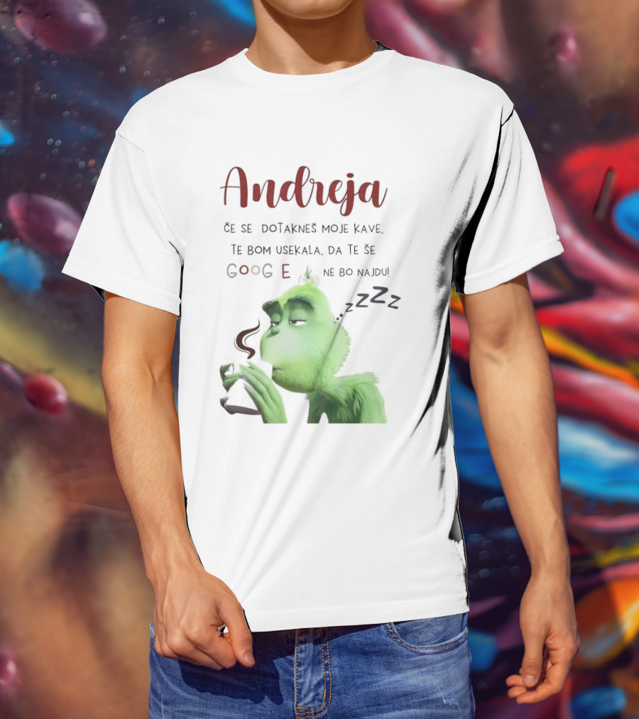 Andreja Če Se Dotakneš Moje Kave Grinch Google Ne Bo Najdu T-Shirt