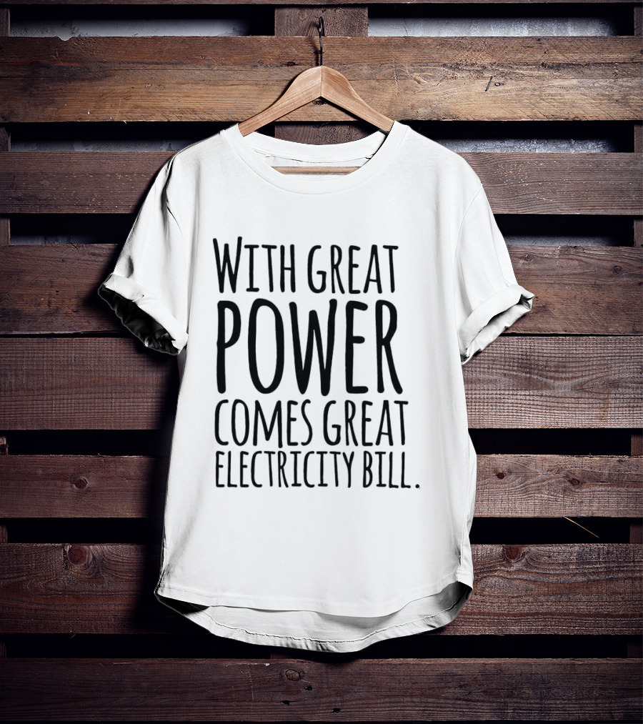 With Great Power Comes Great Electricity Bill Shirt Witty T-Shirt