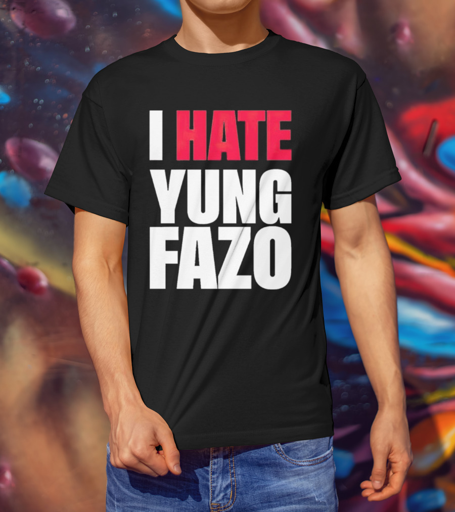I Hate Yung Fazo Statement In T-Shirt