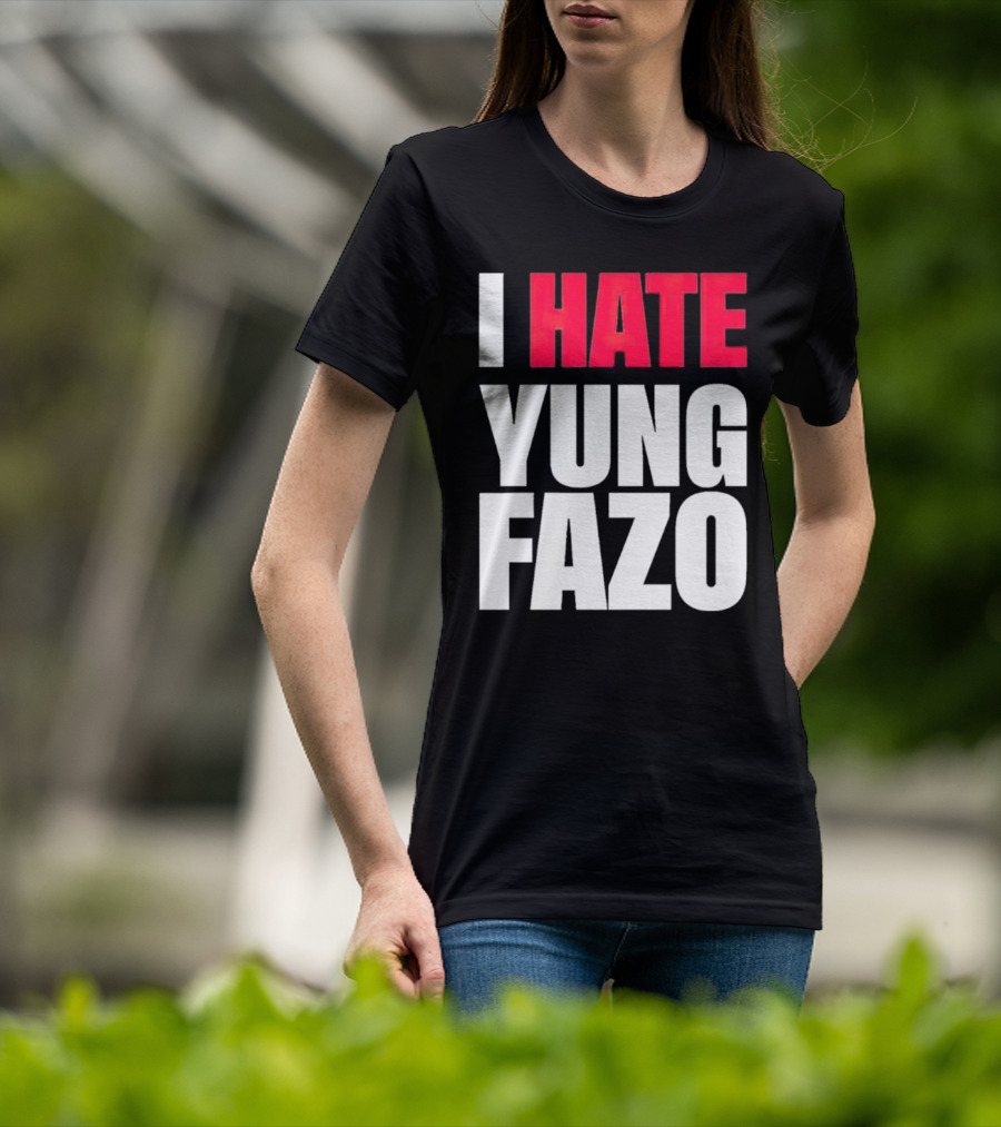 I Hate Yung Fazo Statement In T-Shirt