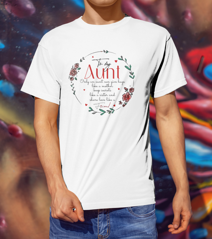 To My Aunt Only An Aunt Can Give Hugs Like A Mother Keep Secrets Like A Sister And Share Love Like A Friend Christmas T-Shirt
