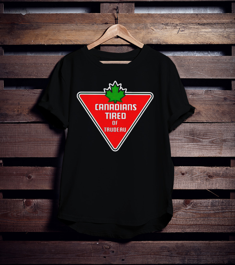 Canadians Tired Of Trudeau Canadian Tire T-Shirt