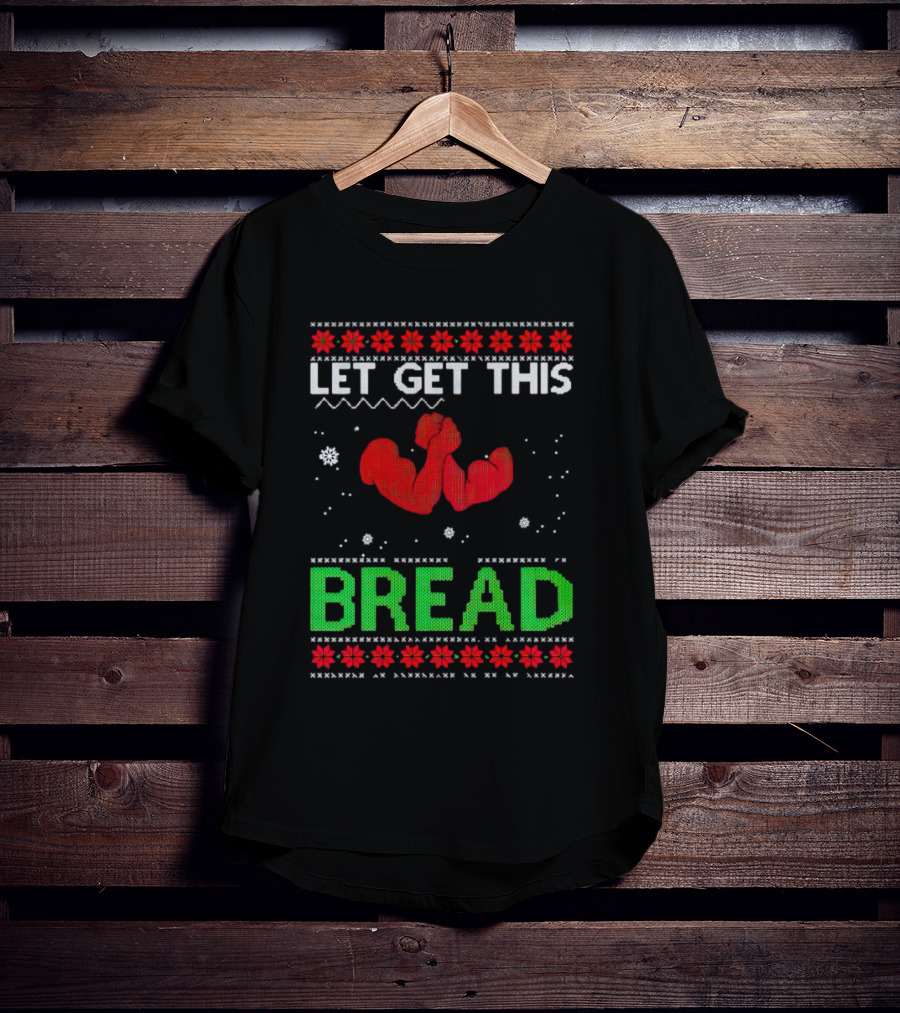 LET GET THIS BREAD Ugly Christmas Sweater Style Muscular Arms T-Shirt