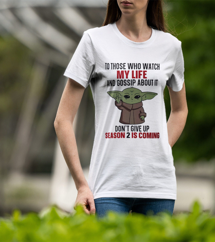 To Those Who Watch My Life And Gossip About It Don't Give Up Season 2 Is Coming Baby Yoda T-Shirt