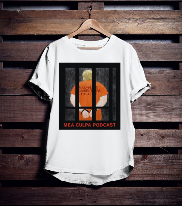 Mango Mussolini Mar-a-Lago Correctional Facility Mea Culpa Podcast T-Shirt