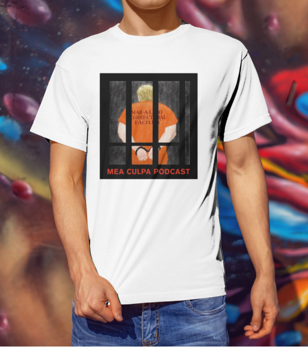 Mango Mussolini Mar-a-Lago Correctional Facility Mea Culpa Podcast T-Shirt