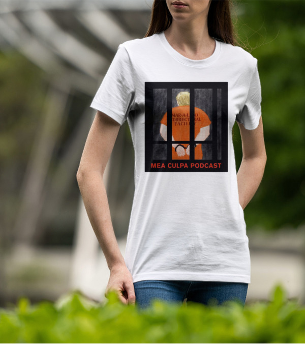 Mango Mussolini Mar-a-Lago Correctional Facility Mea Culpa Podcast T-Shirt