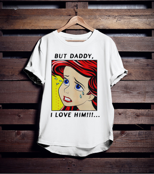 But Daddy I Love Him The Little Mermaid Ariel Comic T-Shirt