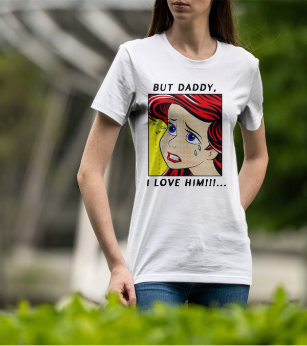 But Daddy I Love Him The Little Mermaid Ariel Comic T-Shirt