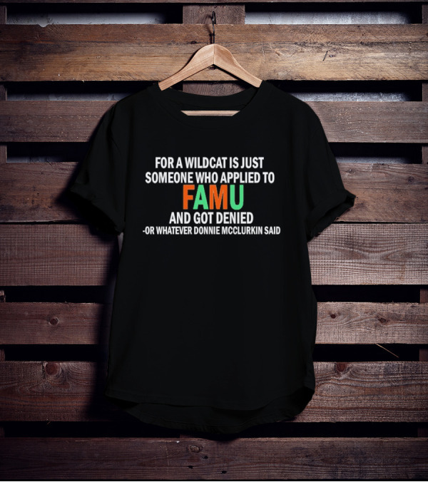 For A Wildcat Is Just Someone Who Applied To FAMU And Got Denied - Or Whatever Donnie McClurkin Said T-Shirt