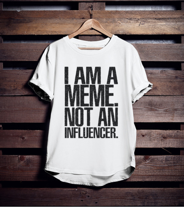 I Am A Meme Not An Influencer T-Shirt