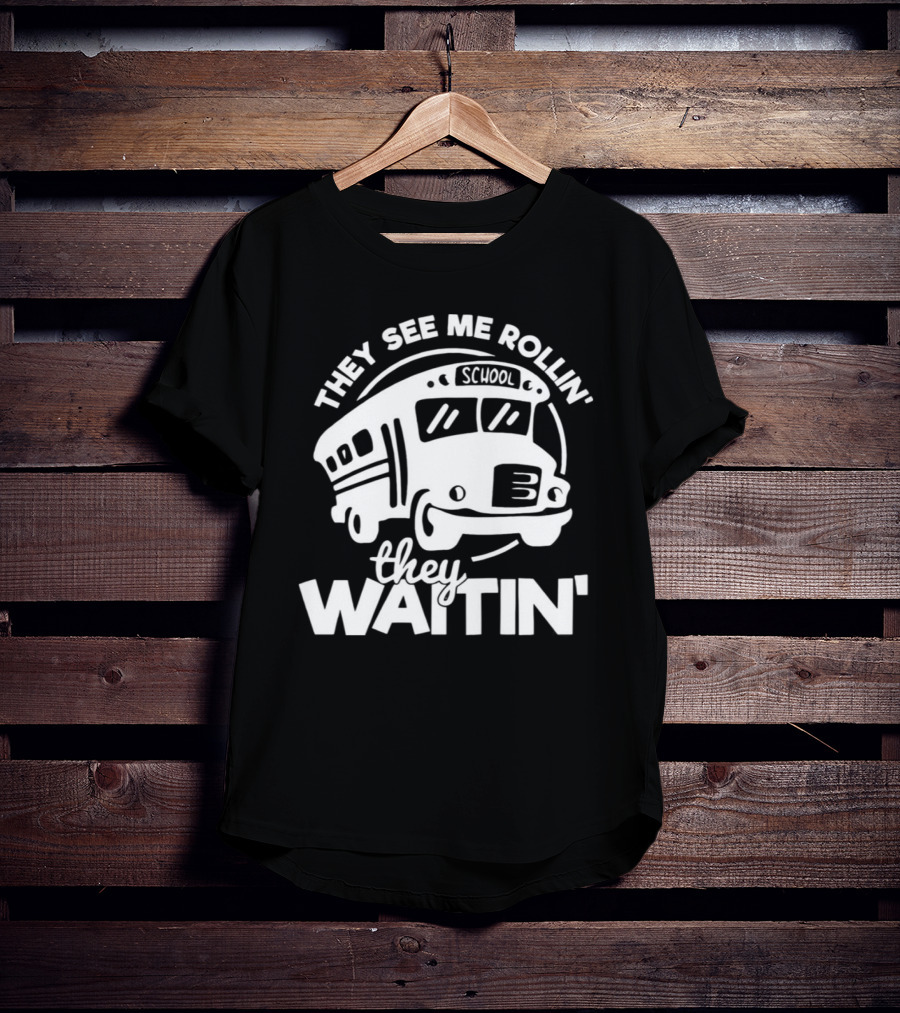 They See Me Rollin' School Bus They Waitin' T-Shirt