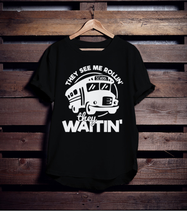 They See Me Rollin' School Bus They Waitin' T-Shirt