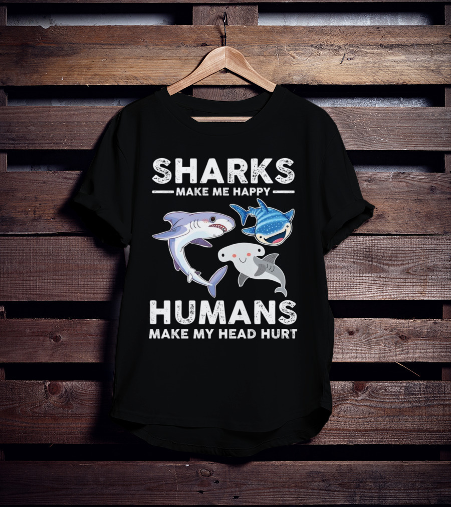 SHARKS MAKE ME HAPPY HUMANS MAKE MY HEAD HURT WHIMSICAL SHARK CHARACTERS T-Shirt