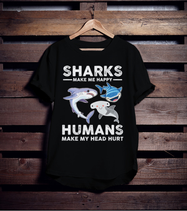 SHARKS MAKE ME HAPPY HUMANS MAKE MY HEAD HURT WHIMSICAL SHARK CHARACTERS T-Shirt
