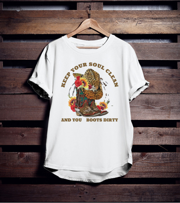 Keep Your Soul Clean And Your Boots Dirty Cowboy Hat Flowers T-Shirt