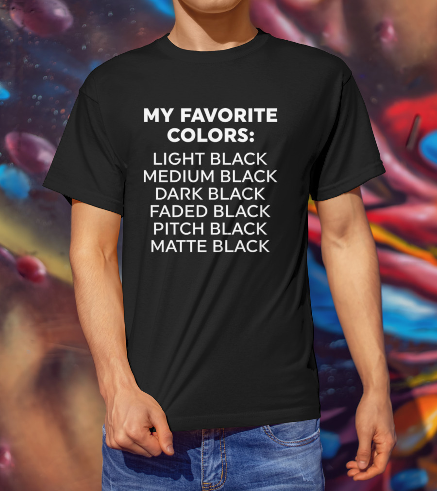 My Favorite Colors Light Black Medium Black Dark Black Faded Black Pitch Black Matte Black T-Shirt