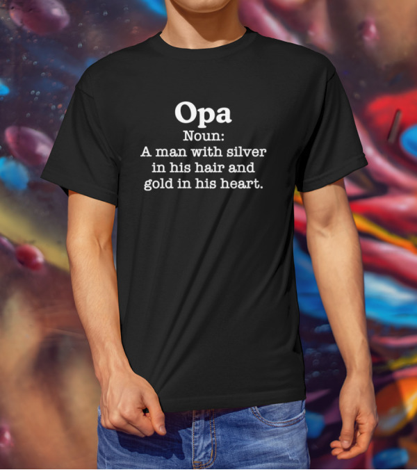 Opa Noun A Man With Silver In His Hair And Gold In His Heart T-Shirt