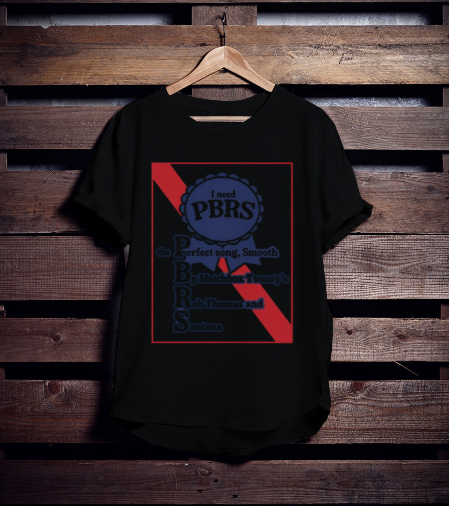 I Need PBRS The Perfect Song Smooth By Matchbox Twenty's Rob Thomas And Santana T-Shirt