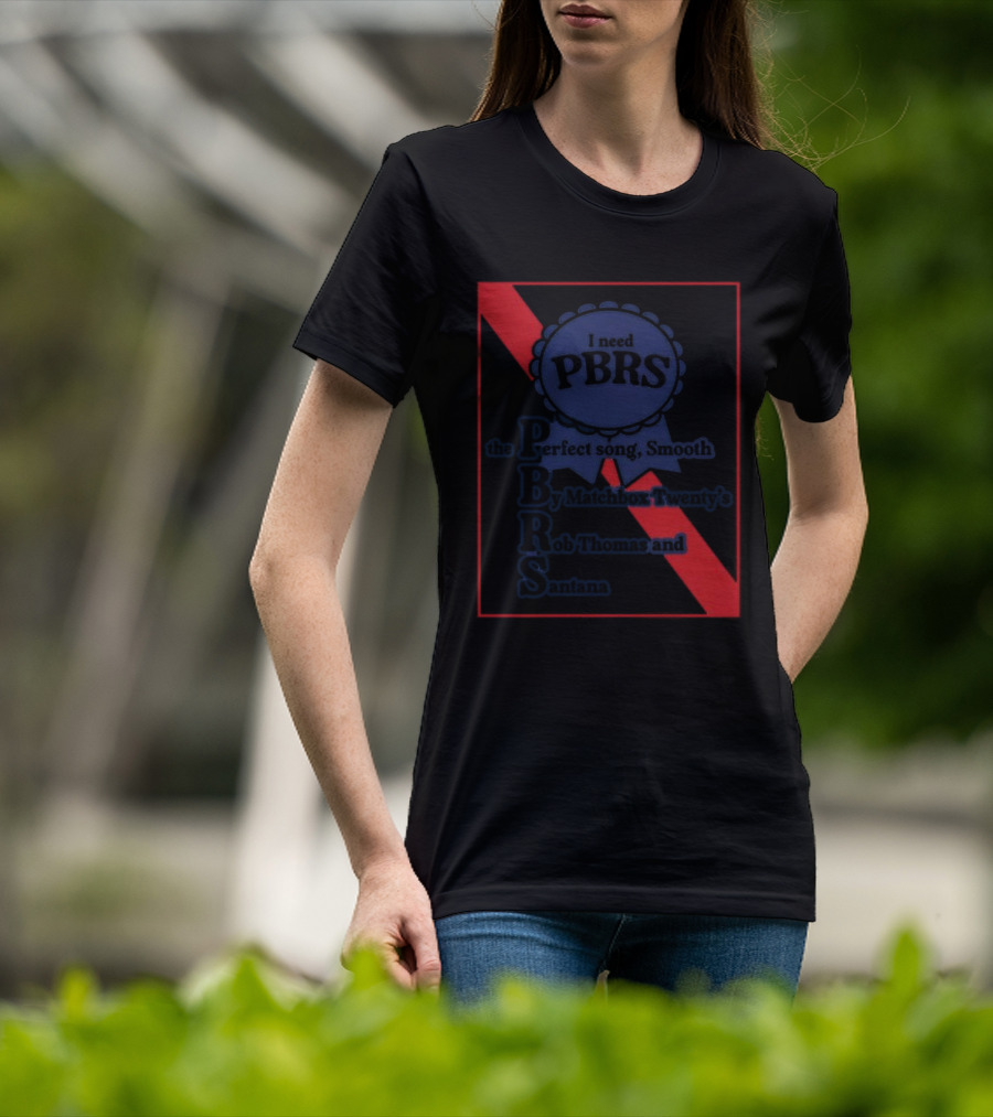 I Need PBRS The Perfect Song Smooth By Matchbox Twenty's Rob Thomas And Santana T-Shirt