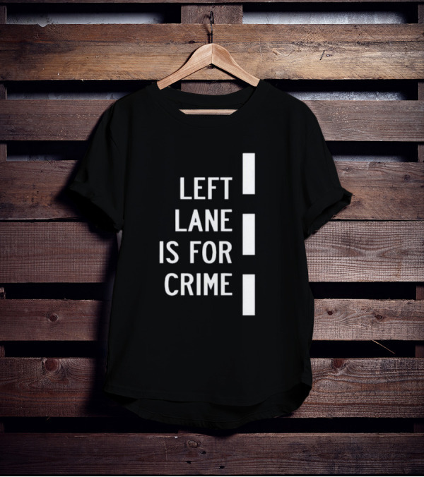 Left Lane Is For Crime Tee Highway T-Shirt