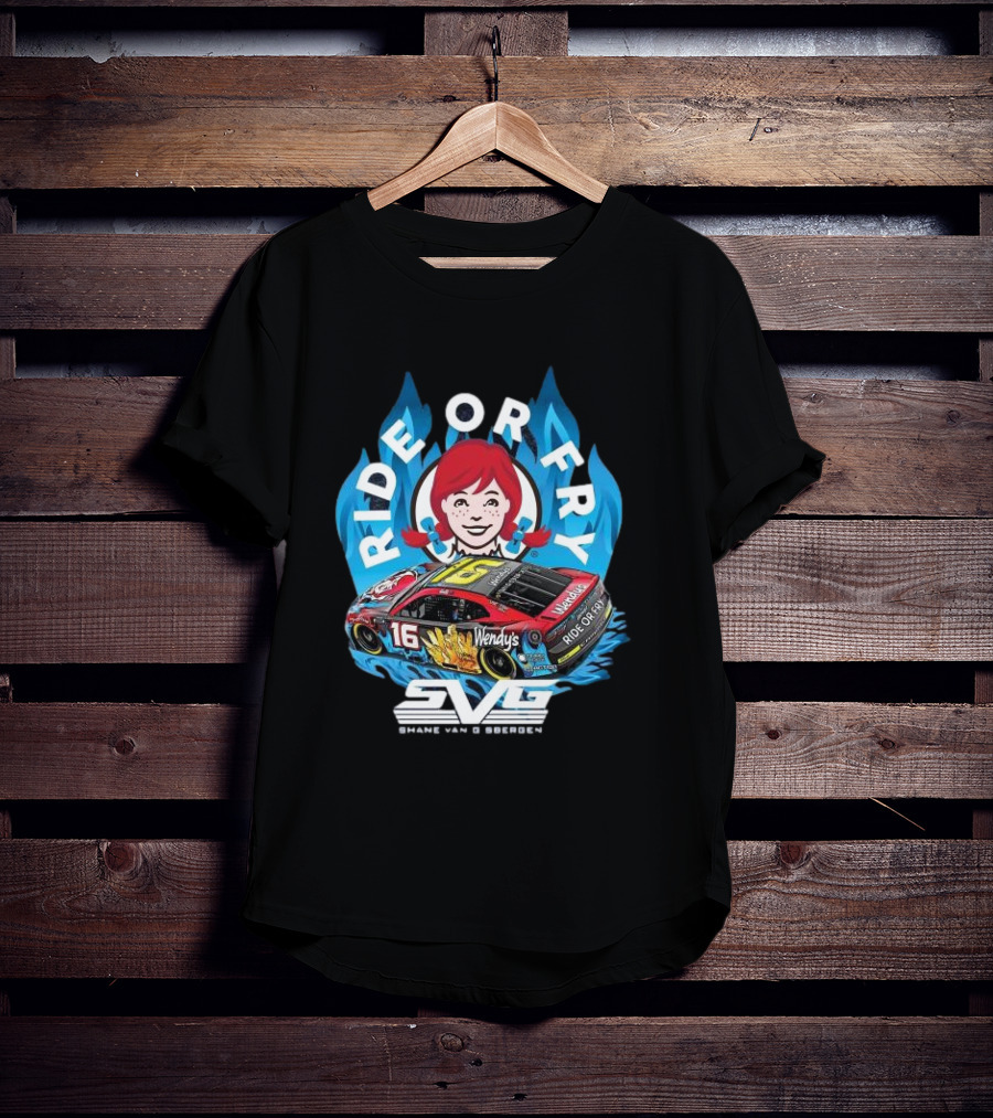 Ride Or Fry Wendy’s Talladega Shane Van Gisbergen SVG NASCAR Racing Car T-Shirt