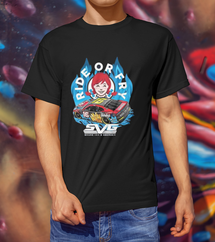Ride Or Fry Wendy’s Talladega Shane Van Gisbergen SVG NASCAR Racing Car T-Shirt