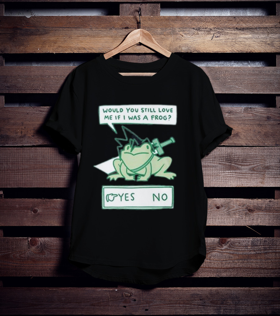 Would You Still Love Me If I Was A Frog Yes No T-Shirt