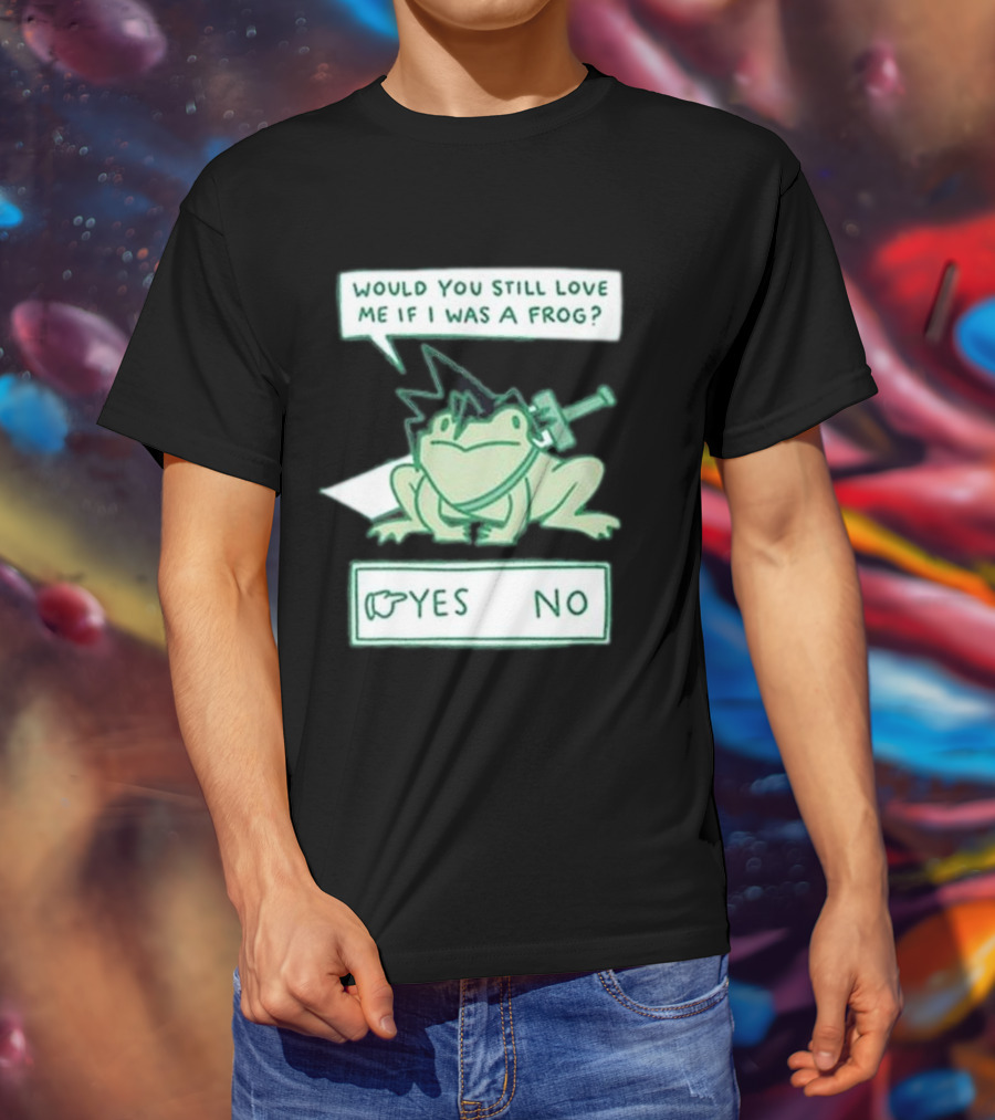 Would You Still Love Me If I Was A Frog Yes No T-Shirt